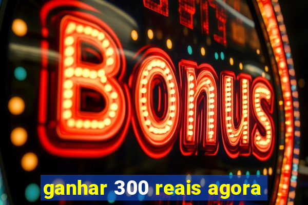 ganhar 300 reais agora